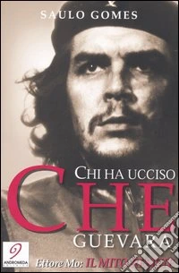 Chi ha ucciso Che Guevara-Il mito resiste libro