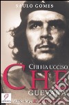 Chi ha ucciso Che Guevara-Il mito resiste libro