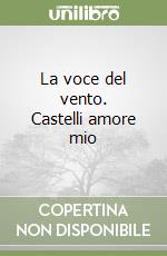 La voce del vento. Castelli amore mio libro