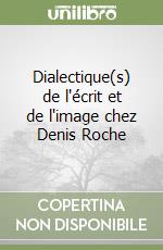 Dialectique(s) de l'écrit et de l'image chez Denis Roche