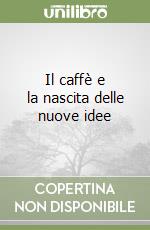 Il caffè e la nascita delle nuove idee libro