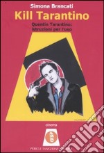 Kill Tarantino. Quentin Tarantino: istruzioni per l'uso libro