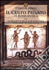Il culto privato di Roma antica. Vol. 1: La religione nella vita domestica. Iscrizioni e offerte votive libro di De Marchi Attilio