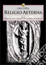 Religio aeterna. Vol. 2: Eternità, cicli cosmici, escatologia universale libro