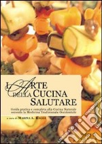 L'arte della cucina salutare. Guida pratica e completa alla cucina naturale secondo la medicina tradizionale occidentale libro