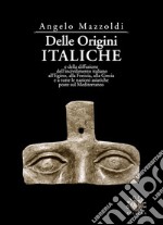 Delle origini italiche e della diffusione dell'incivilimento italiano all'Egitto, alla Fenicia, alla Grecia e a tutte le nazioni asiatiche poste sul Mediterraneo