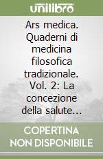 Ars medica. Quaderni di medicina filosofica tradizionale. Vol. 2: La concezione della salute come benessere e le sue conseguenze nefaste libro