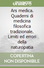 Ars medica. Quaderni di medicina filosofica tradizionale. Limiti ed errori della naturopatia libro