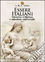 Essere italiani. Vol. 1: Identità religiosa e missione universale libro