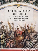 Oltre la porta del cielo. La via alla divinizzazione nella tradizione religiosa romano-italiana libro