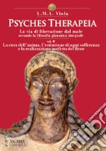 Psyches therapeia. La via di liberazione dal male secondo la filosofia platonica integrale. Vol. 2: La cura dell'anima, l'estinzione di ogni sofferenza e la realizzazione perfetta del bene libro