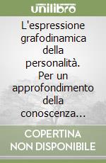 L'espressione grafodinamica della personalità. Per un approfondimento della conoscenza della personalità in una prospettiva psicografodinamica libro
