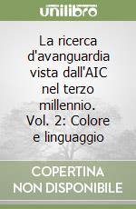 La ricerca d'avanguardia vista dall'AIC nel terzo millennio. Vol. 2: Colore e linguaggio libro