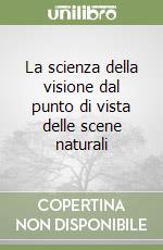 La scienza della visione dal punto di vista delle scene naturali libro