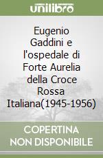 Eugenio Gaddini e l'ospedale di Forte Aurelia della Croce Rossa Italiana(1945-1956) libro