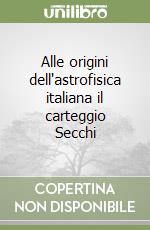 Alle origini dell'astrofisica italiana il carteggio Secchi