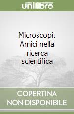 Microscopi. Amici nella ricerca scientifica