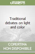 Traditional debates on light and color libro