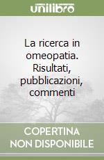 La ricerca in omeopatia. Risultati, pubblicazioni, commenti libro
