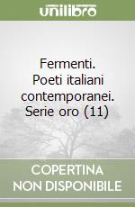 Fermenti. Poeti italiani contemporanei. Serie oro (11) libro