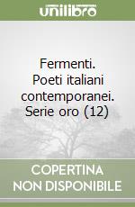 Fermenti. Poeti italiani contemporanei. Serie oro (12) libro