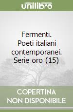 Fermenti. Poeti italiani contemporanei. Serie oro (15) libro