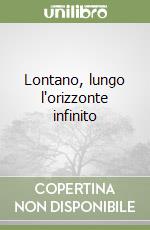 Lontano, lungo l'orizzonte infinito libro