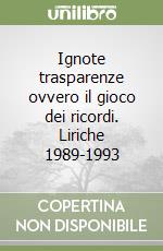 Ignote trasparenze ovvero il gioco dei ricordi. Liriche 1989-1993 libro