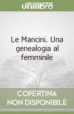Le Mancini. Una genealogia al femminile libro