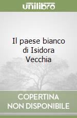 Il paese bianco di Isidora Vecchia libro