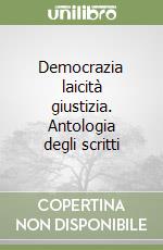 Democrazia laicità giustizia. Antologia degli scritti libro