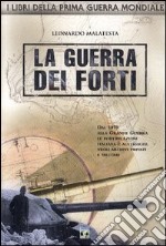 La guerra dei forti. Dal 1870 alla grande guerra, le fortificazioni italiane e austriache negli archivi privati e militari libro