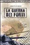 La guerra dei forti. Dal 1870 alla grande guerra, le fortificazioni italiane e austriache negli archivi privati e militari libro