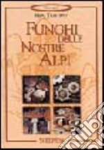 I funghi delle nostre Alpi libro