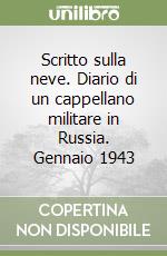 Scritto sulla neve. Diario di un cappellano militare in Russia. Gennaio 1943