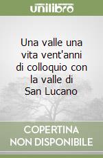 Una valle una vita vent'anni di colloquio con la valle di San Lucano libro