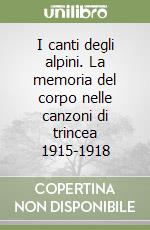 I canti degli alpini. La memoria del corpo nelle canzoni di trincea 1915-1918