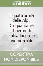 I quattromila delle Alpi. Cinquantatré itinerari di salita lungo le vie normali libro