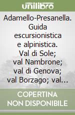 Adamello-Presanella. Guida escursionistica e alpinistica. Val di Sole; val Nambrone; val di Genova; val Borzago; val San Valentino; val Breguzzo; val di Daone.... Ediz. illustrata. Vol. 2 libro