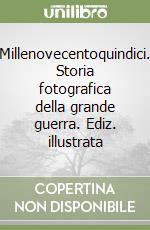 Millenovecentoquindici. Storia fotografica della grande guerra. Ediz. illustrata libro