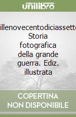 Millenovecentodiciassette. Storia fotografica della grande guerra. Ediz. illustrata libro