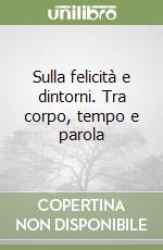 Sulla felicità e dintorni. Tra corpo, tempo e parola libro