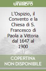 L'Ospizio, il Convento e la Chiesa di S. Francesco di Paola a Vittoria dal 1647 al 1900