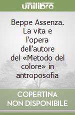 Beppe Assenza. La vita e l'opera dell'autore del «Metodo del colore» in antroposofia