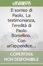 Il sorriso di Paolo. La testimonianza, l'eredità di Paolo Borsellino. Con un'appendice su «Libera» libro