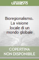 Bioregionalismo. La visione locale di un mondo globale libro