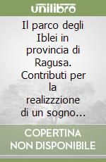 Il parco degli Iblei in provincia di Ragusa. Contributi per la realizzzione di un sogno e di un progetto libro