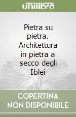 Pietra su pietra. Architettura in pietra a secco degli Iblei