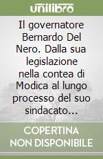 Il governatore Bernardo Del Nero. Dalla sua legislazione nella contea di Modica al lungo processo del suo sindacato (1539-1547) libro