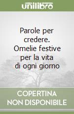 Parole per credere. Omelie festive per la vita di ogni giorno libro